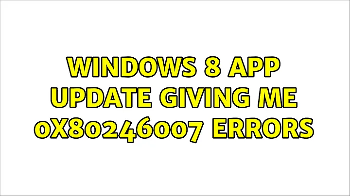Windows 8 App Update giving me 0x80246007 errors