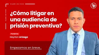 Clase gratuita en vivo:  ¿Cómo litigar en una audiencia de prisión preventiva?