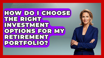 How Do I Choose the Right Investment Options for My Retirement Portfolio? | Get Retirement Help