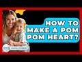 How To Make A Pom Pom Heart? - Raising A Toddler