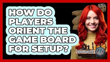 How Do Players Orient The Game Board For Setup?