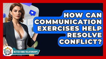 How Can Communication Exercises Help Resolve Conflict? - Better Family Relationships
