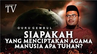 SIAPAKAH YANG MENCIPTAKAN AGAMA, MANUSIA APA TUHAN? GURU GEMBUL