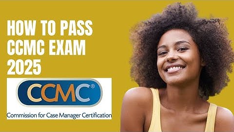 How to Pass the CCMC (Commission for Case Manager Certification) Exam in 2025
