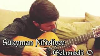 Suleyman Nifteliyev - Gelmedi O