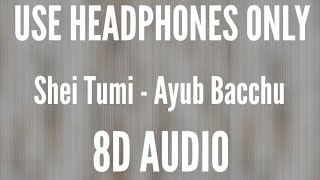 Shei Tumi (8D AUDIO) || Ayub Bacchu