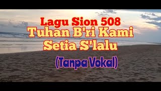 Video thumbnail of "Lagu Sion 508 | Tuhan B'ri Kami Setia S'lalu | Tanpa Vokal | Bisa Karaoke | 2 ayat."