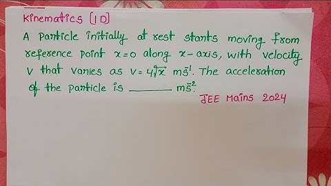 A particle initially at rest starts moving from reference point x=0 along x axis, with velocity v