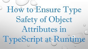 How to Ensure Type Safety of Object Attributes in TypeScript at Runtime