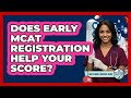 Does Early MCAT Registration Help Your Score? - Med School Survival Guide