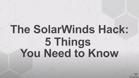 The SolarWinds Hack: 5 Things You Need to Know