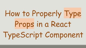 How to Properly Type Props in a React TypeScript Component