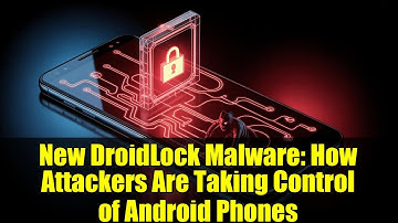 New DroidLock Malware: How Attackers Are Taking Control of Android Phones