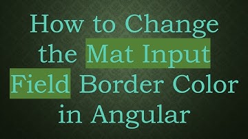 How to Change the Mat Input Field Border Color in Angular