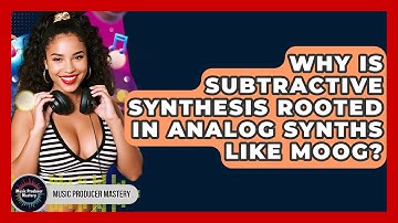 Why Is Subtractive Synthesis Rooted In Analog Synths Like Moog? - Music Producer Mastery