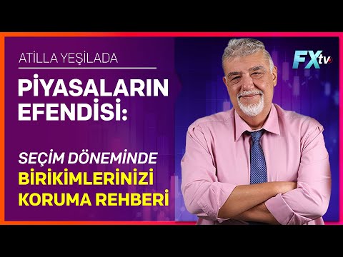 Piyasaların Efendisi: Seçim Döneminde Birikimlerinizi Koruma Rehberi | Atilla Yeşilada