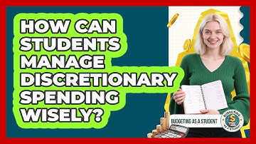 How Can Students Manage Discretionary Spending Wisely? - Budgeting as a Student