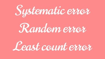 CBSE CLASS 11 PHYSICS - Systematic errors, Random errors, Least count errors - Chapter 2