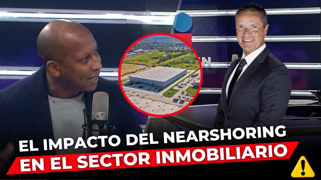 El impacto del Nearshoring en el sector inmobiliario - Karim Goudiaby con Francisco Zea