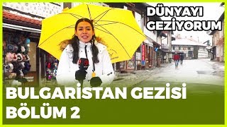 Dünyayı Geziyorum - Bulgaristan-2 | 27 Ocak 2019