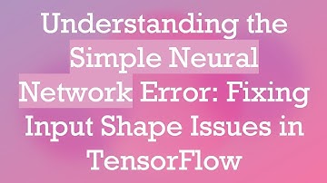 Understanding the Simple Neural Network Error: Fixing Input Shape Issues in TensorFlow