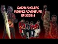 Qatar anglers  fishing adventure  episode5