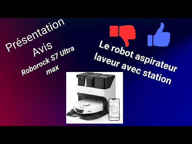 Roborock S7 ultra max : Présentation et avis le robot aspirateur laveur  avec station de nettoyage 