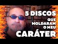 5 Discos que Moldaram meu Caráter