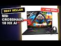 MSI Crosshair 18 HX AI 18 Gaming Laptop Review: Powerful Performance and 240Hz Display