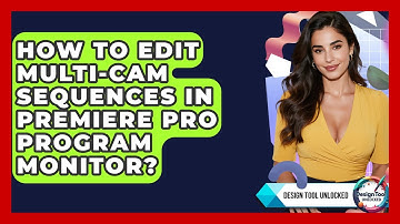 How To Edit Multi-cam Sequences In Premiere Pro Program Monitor? - Design Tool Unlocked