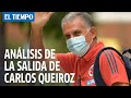 Análisis de la salida de Carlos Queiroz de la Selección Colombia
