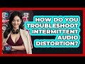 How Do You Troubleshoot Intermittent Audio Distortion? - Audio Gear Insider