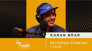 Karan Brar: Becoming Someone I Love | The Man Enough Podcast