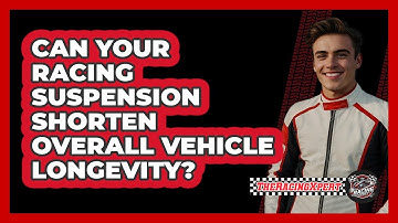 Can Your Racing Suspension Shorten Overall Vehicle Longevity? - The Racing Xpert