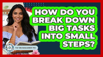 How Do You Break Down Big Tasks Into Small Steps?