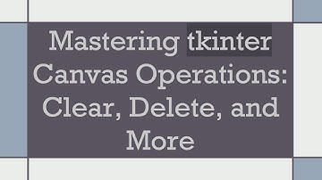 Mastering tkinter Canvas Operations: Clear, Delete, and More