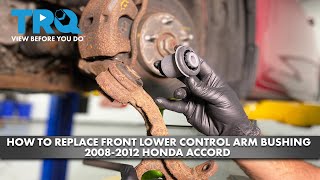 How to Replace Front Lower Control Arm Bushing 2008-2012 Honda Accord