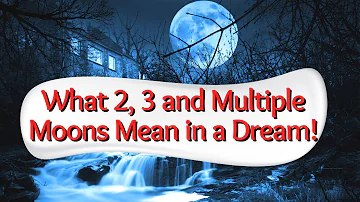 What 2 Moons, 3 Moons and Multiple Moons Mean in a Dream/Biblical Dream Interpretation!