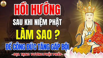 Địa Tạng Vương Phật Pháp Dạy Hồi Hướng Sau Khi Niệm Phật Như Thế Nào Để Công Đức Tăng Gấp Bội