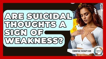 Are Suicidal Thoughts A Sign Of Weakness? - Cognitive Therapy Hub