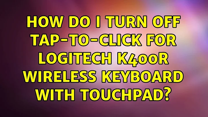 Ubuntu: How do I turn off tap-to-click for logitech k400r wireless keyboard with touchpad?