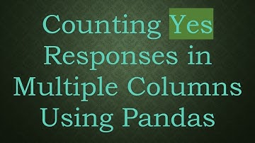 Counting Yes Responses in Multiple Columns Using Pandas