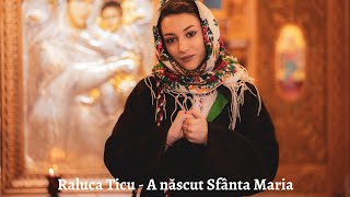 Raluca Ticu - A născut Sfânta Maria