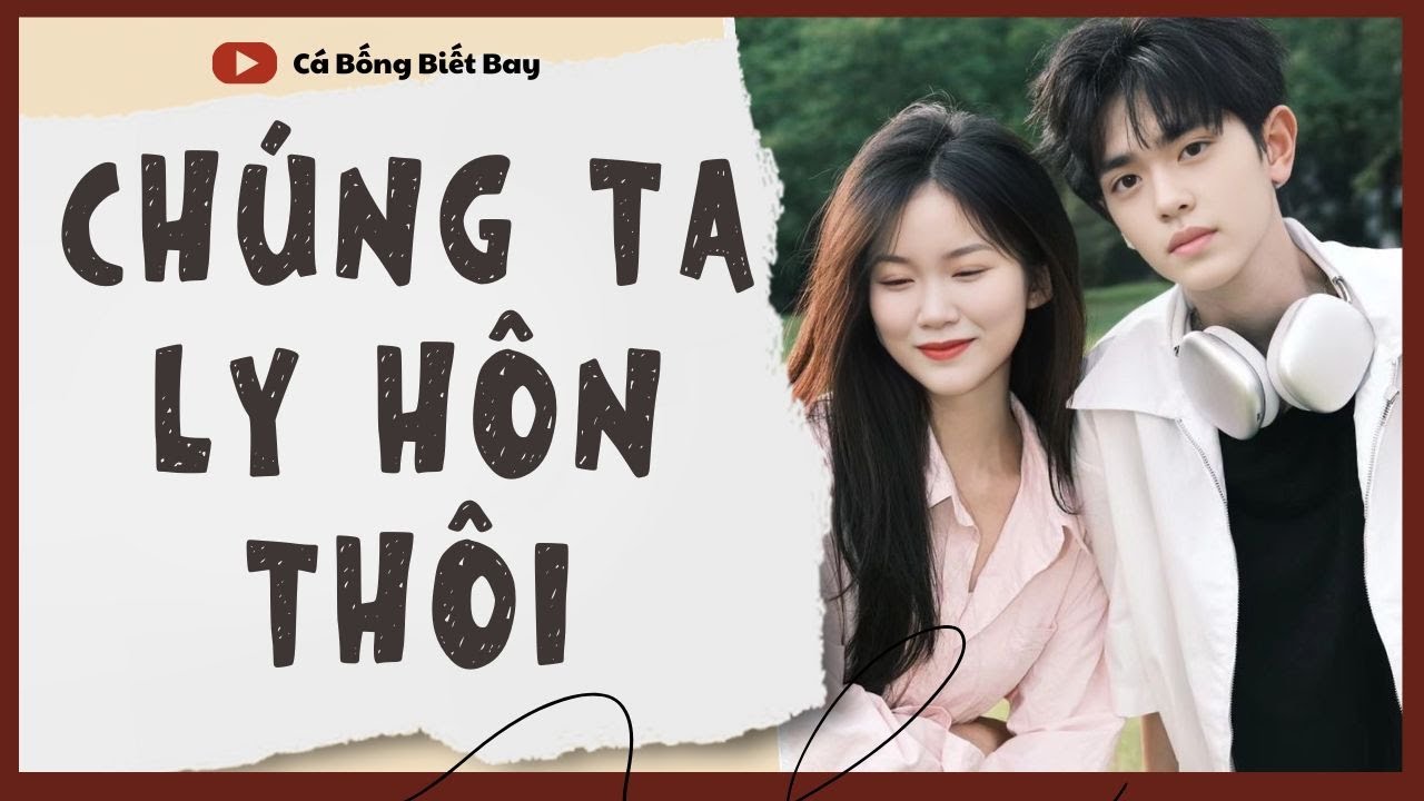 [Audio Truyện] [FULL]  || CHÚNG TA LY HÔN THÔI || Ngôn Tình Ngược Tâm