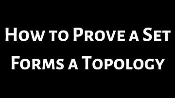 How to Prove a Set Forms a Topology