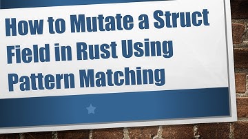 How to Mutate a Struct Field in Rust Using Pattern Matching