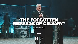 The Forgotten Message of Calvary  | Mark Morgan