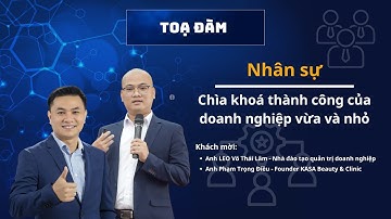 [TỌA ĐÀM] -  Nhân sự - Chìa khoá thành công cho doanh nghiệp vừa và nhỏ