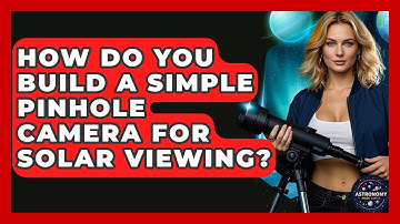 How Do You Build A Simple Pinhole Camera For Solar Viewing? - Astronomy Made Simple