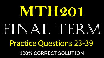 MTH201 Final Term 23 to 39 practice questions Solution